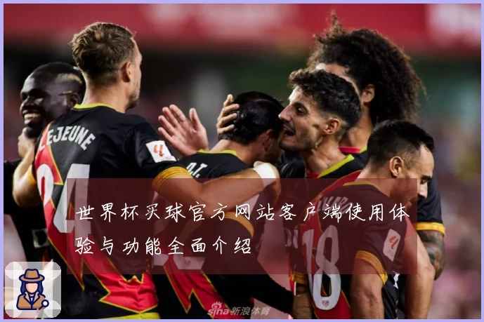 世界杯买球官方网站客户端使用体验与功能全面介绍