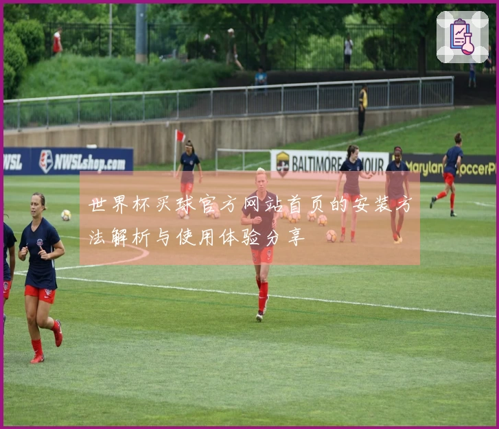 世界杯买球官方网站首页的安装方法解析与使用体验分享