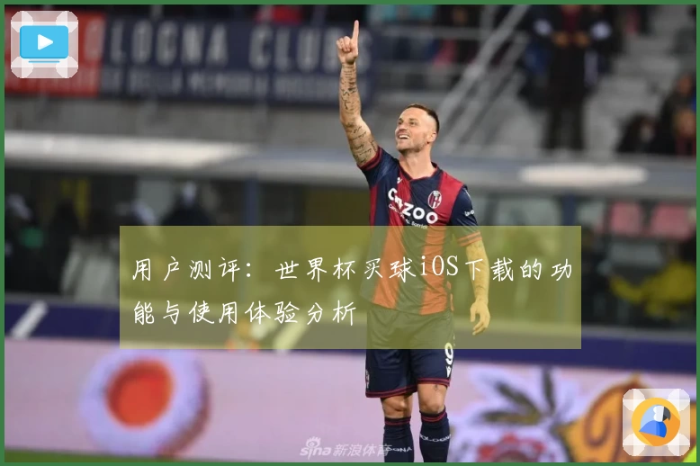 用户测评：世界杯买球iOS下载的功能与使用体验分析
